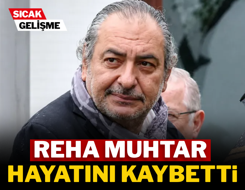 Reha Muhtar hayatını kaybetti
