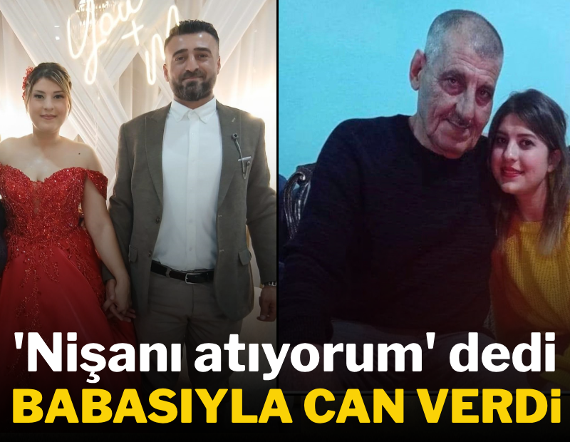 'Nişanı atıyorum' dedi, babasıyla can verdi