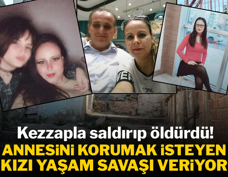 Kezzapla saldırıp öldürdü! Annesini korumak isteyen kız yaşam savaşı veriyor