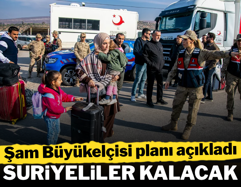 Şam Büyükelçisi planı açıkladı: Suriyeliler kalıyor