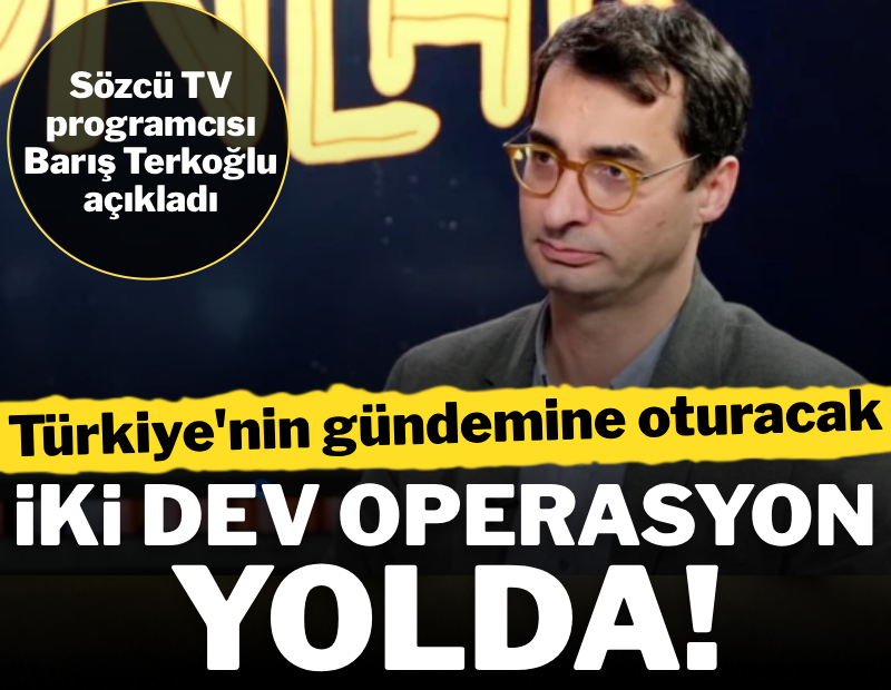 Türkiye'nin gündemine oturacak iki dev operasyon yolda!