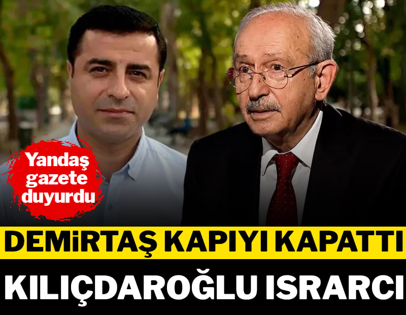 Yandaş gazete duyurdu: Demirtaş "Kapıyı kapattı" ama Kılıçdaroğlu ısrarlı