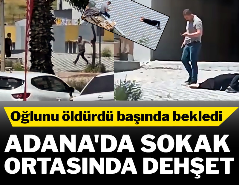 Adana’da sokak ortasında dehşet! Oğlunu öldürdü başında bekledi