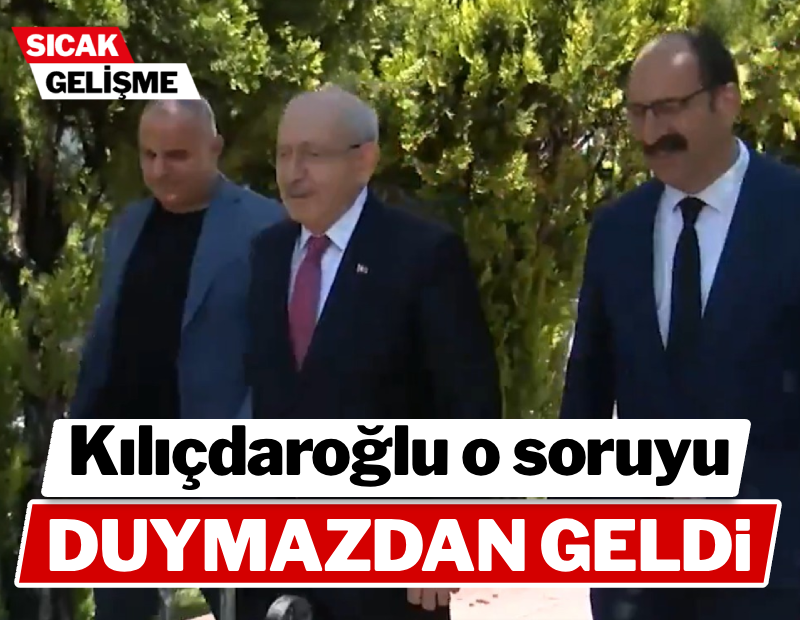 Kılıçdaroğlu, o soruyu duymazdan geldi