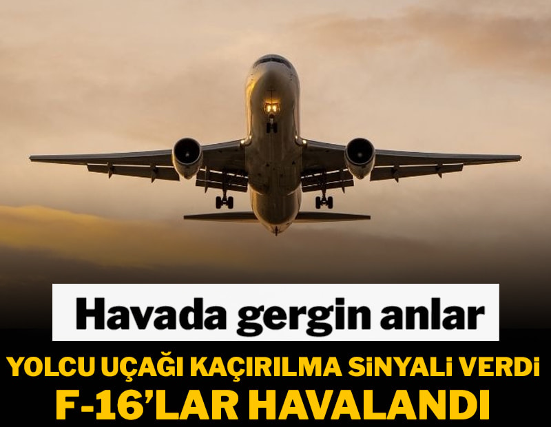Yolcu uçağı 'kaçırılma' sinyali verdi; Türk F-16'lar havalandı