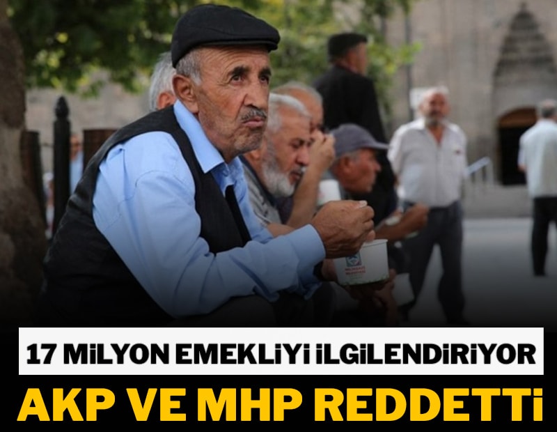 17 milyon emekliyi ilgilendiriyordu! AKP ve MHP reddetti