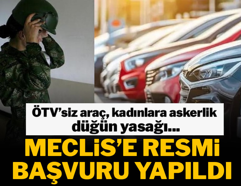 ÖTV'siz araç, kadınlara askerlik... Meclis'e resmi başvuru yapıldı