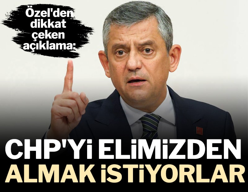 Özgür Özel'den dikkat çeken açıklama: CHP'yi elimizden almak istiyorlar