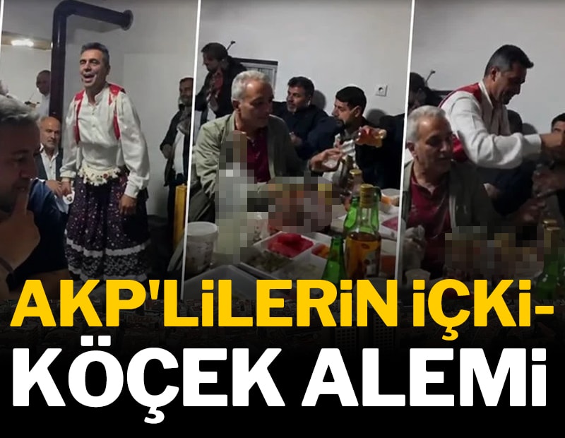 AKP’lilerin içki-köçek alemi