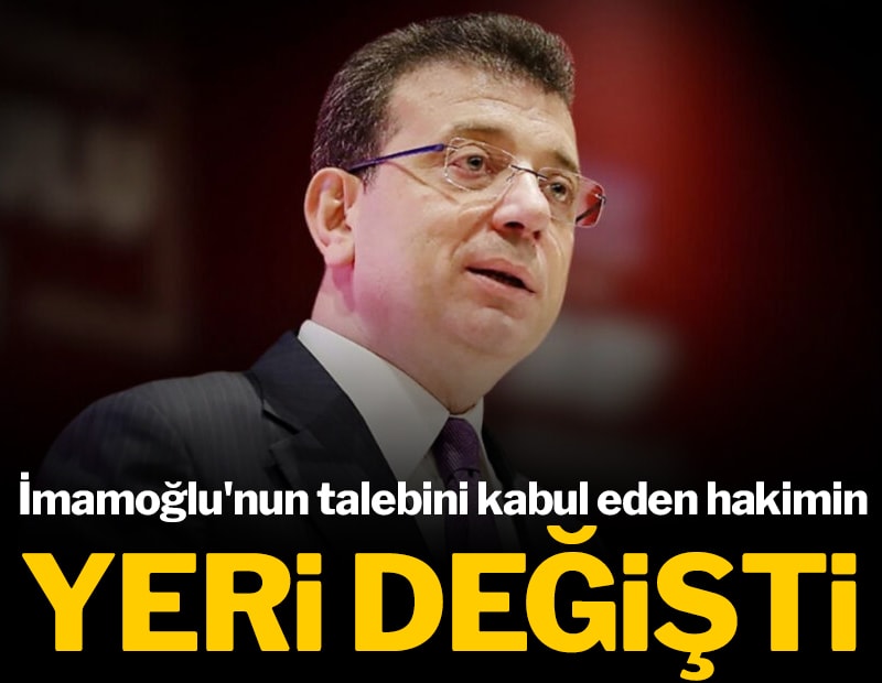 İmamoğlu'nun talebini kabul eden hakimin yeri değişti