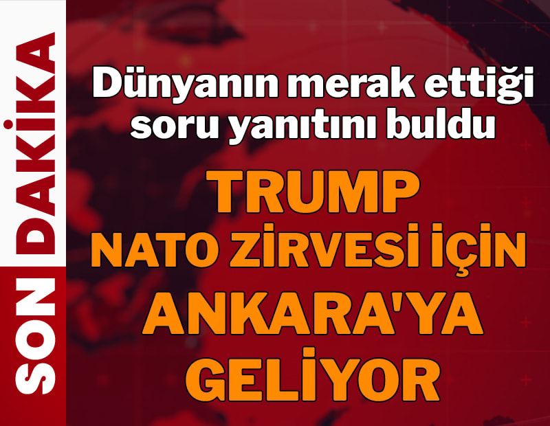 SON DAKİKA: Trump NATO Zirvesi için Ankara'ya geliyor