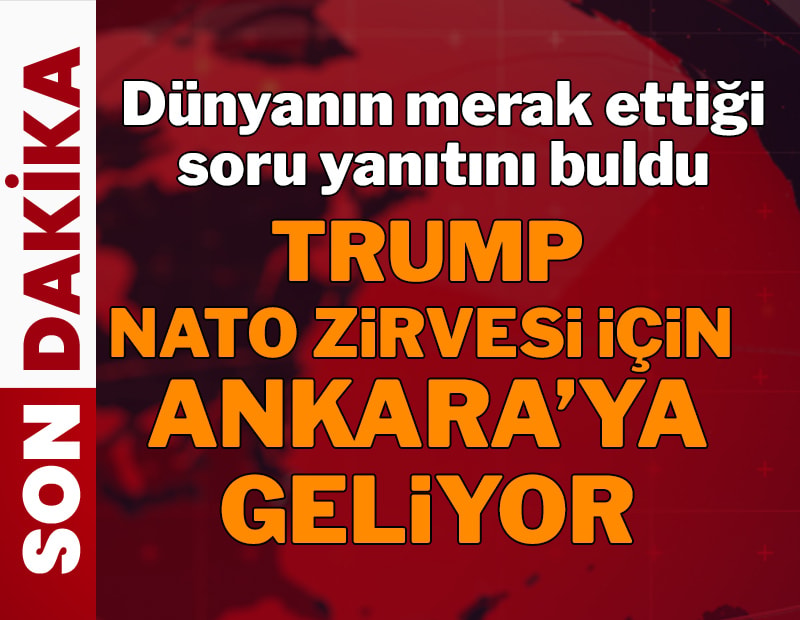 SON DAKİKA: Trump NATO Zirvesi için Ankara'ya geliyor