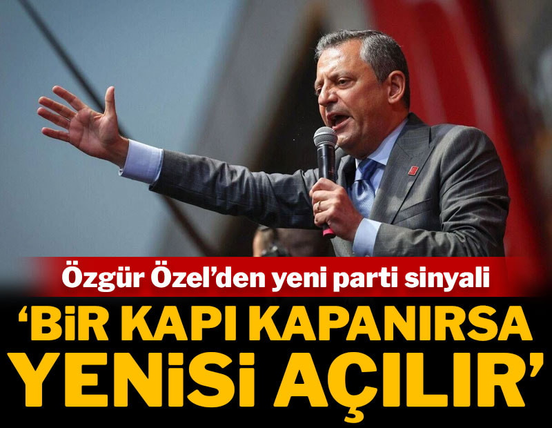 CHP lideri Özel'den yeni parti mesajı: Bir kapı kapanırsa bir kapı açılır
