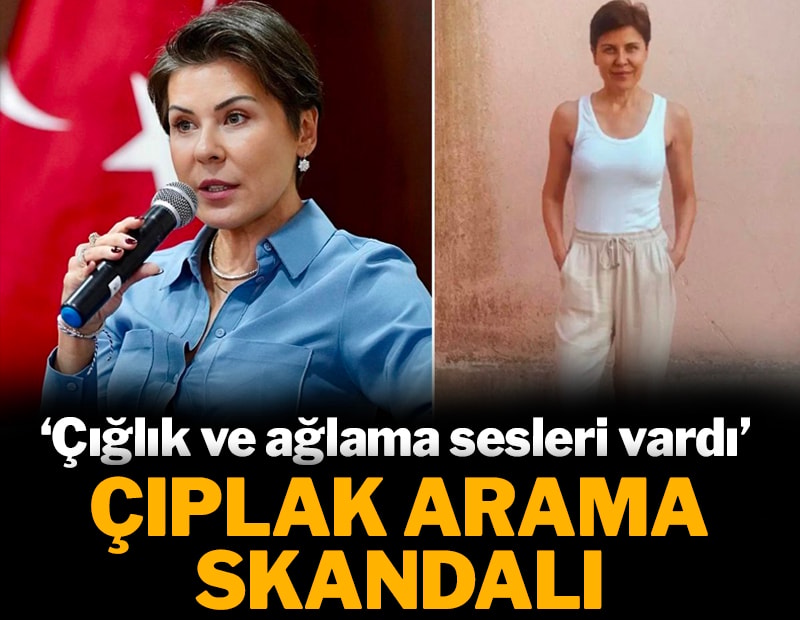 Skandal: Fatoş Pınar Türker'i çıplak aramışlar
