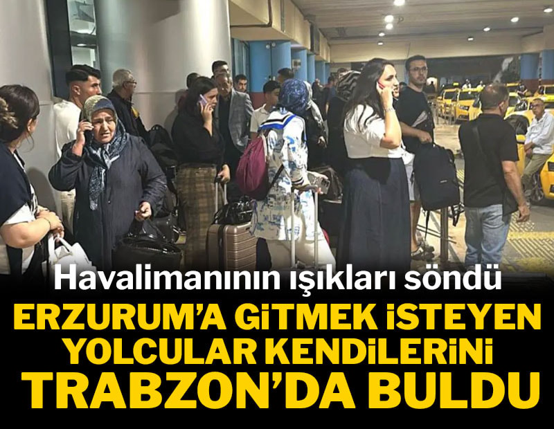 Havalimanında ışıklar arızalandı: Erzurum'a gitmek isterken kendilerini Trabzon'da buldular