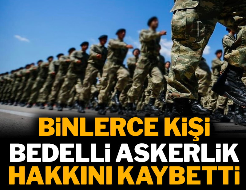 Binlerce kişi bedelli askerlik hakkını kaybetti