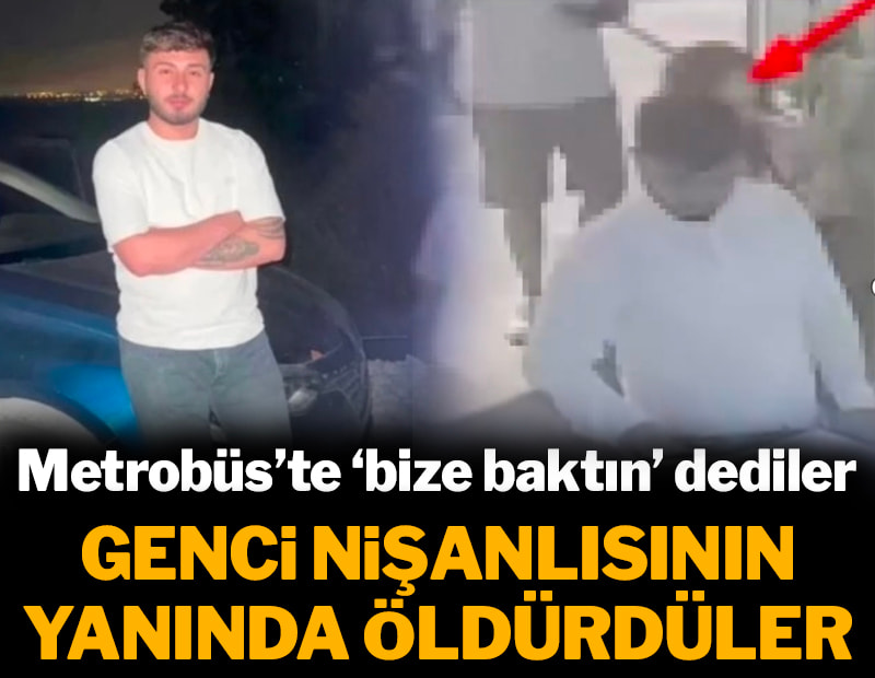 'Yan baktın' kavgasında genci nişanlısının yanında öldürdüler
