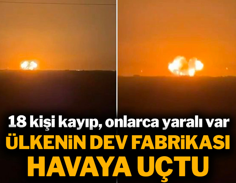 Dev fabrika havaya uçtu 18 kişi kayıp