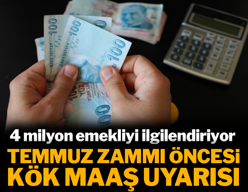 4 milyon emekliyi ilgilendiriyor: Temmuz zammı öncesi kök maaş uyarısı