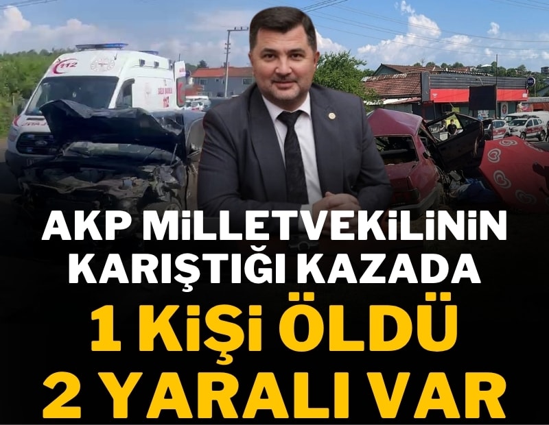 AKP'li vekilin aracının karıştığı kazada 1 ölü, 2 yaralı var