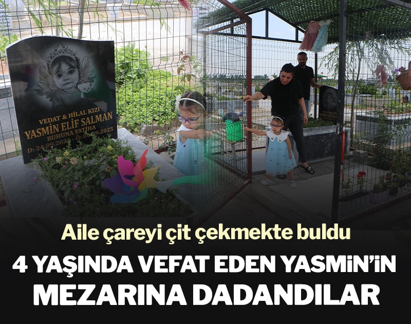 4 yaşında vefat eden Yasmin’in mezarına dadandılar: Aile çareyi çit çekmekte buldu