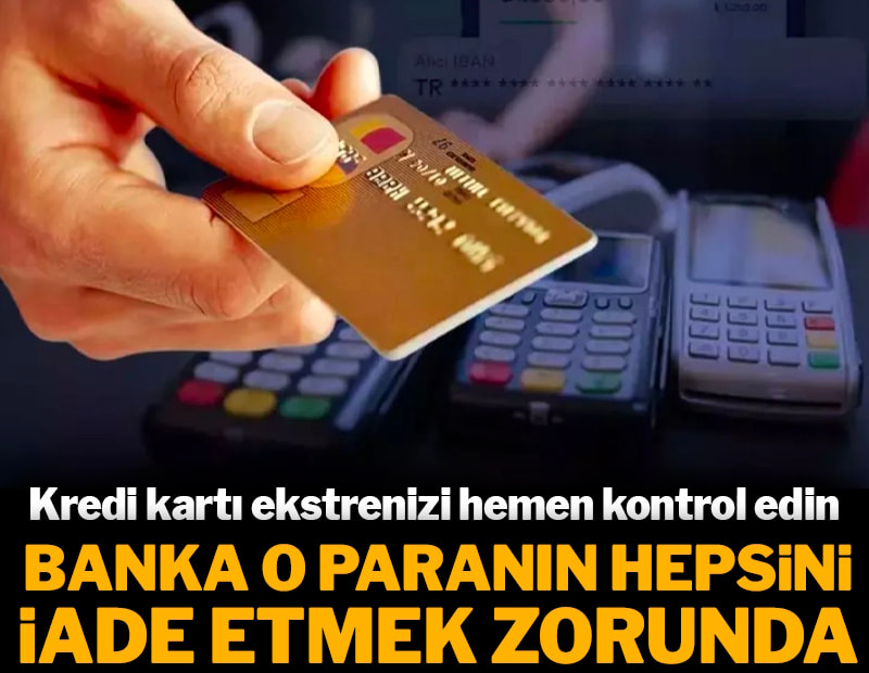 Kredi kartı ekstrenizi hemen kontrol edin: Banka o paranın hepsini iade etmek zorunda
