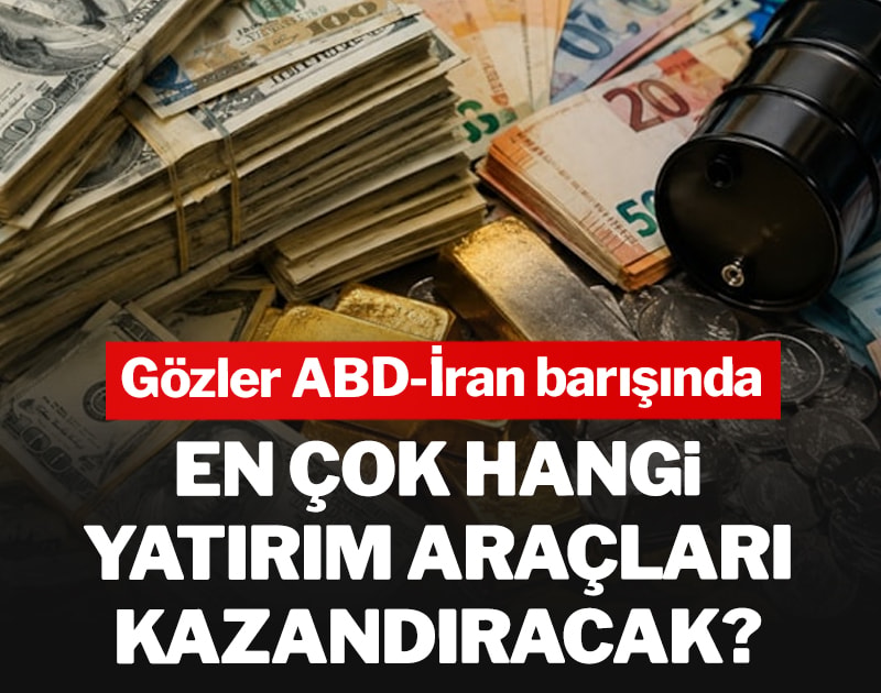 Gözler ABD-İran barışında! En çok hangi yatırım araçları kazandıracak?