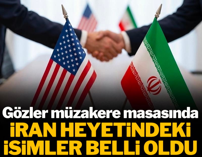 Gözler müzakere masasında: İran heyetindeki isimler belli oldu