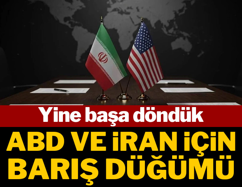 ABD ve İran için barış düğümü: Yine başa döndük