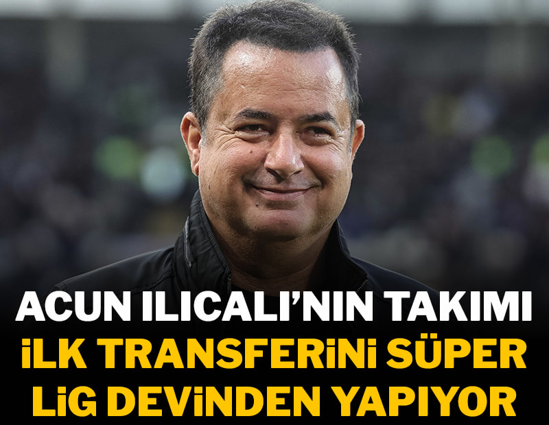 Acun Ilıcalı ilk transferini Süper Lig devinden yapıyor