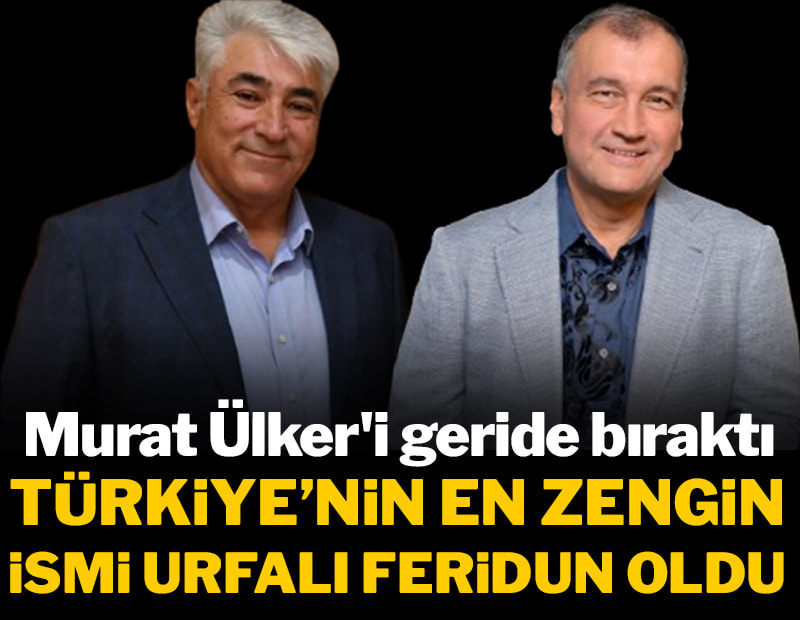 Murat Ülker'i geride bıraktı! Türkiye'nin en zengin ismi Urfalı Feridun oldu!