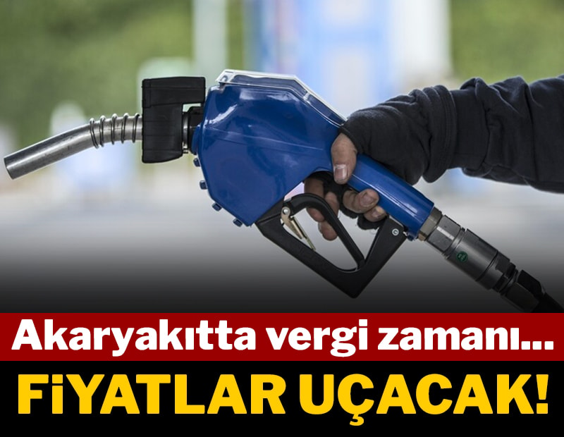 Akaryakıtta vergi zamanı... Fiyatlar uçacak
