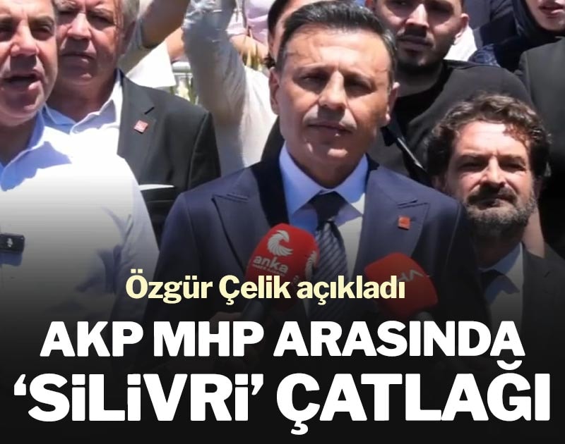 AKP MHP arasında ‘Silivri’ çatlağı: Özgür Çelik açıkladı