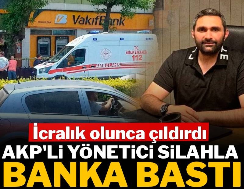 AKP'li yönetici silahla banka bastı: İcralık olunca çıldırdı