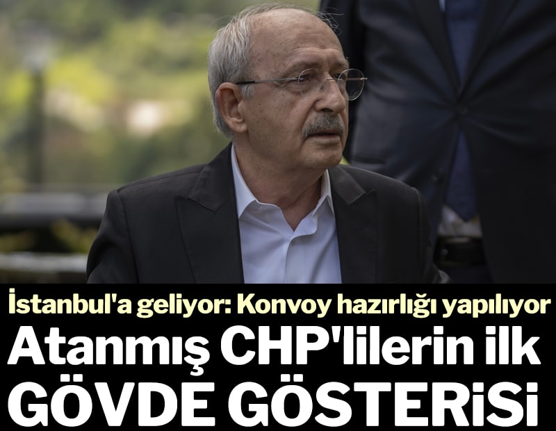 Kılıçdaroğlu İstanbul’a geliyor... Atanmış CHP'lilerin ilk gövde gösterisi