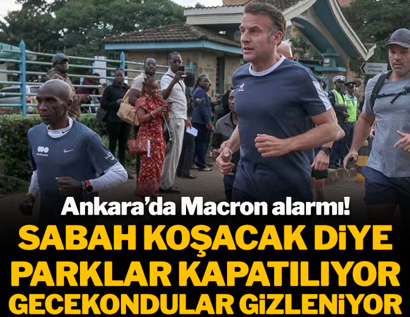 Ankara'da Macron alarmı: Sabah koşacak diye parklar kapatılıyor, gecekondular gizleniyor