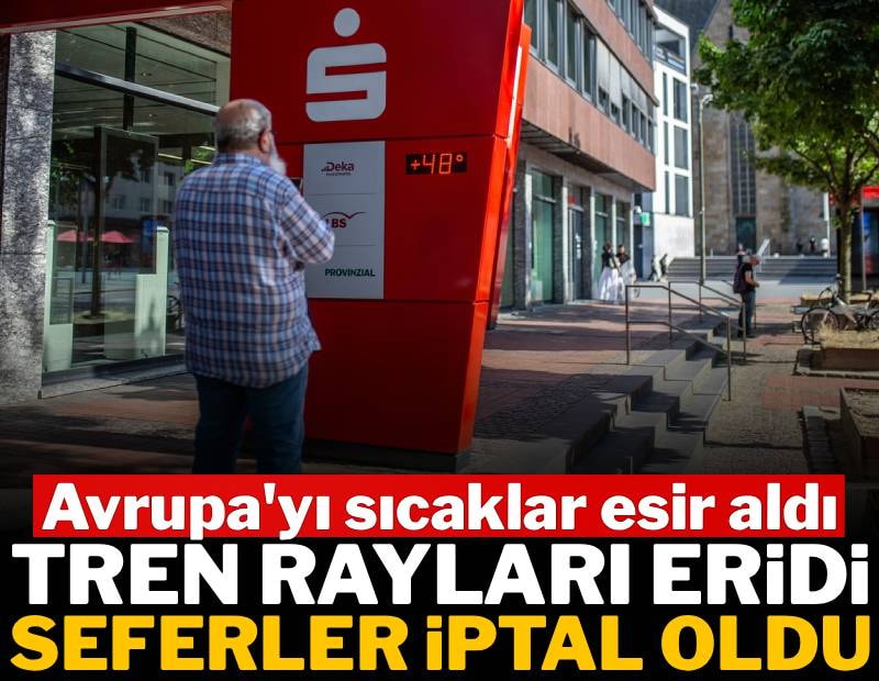 Avrupa'yı sıcaklar esir aldı: Tren rayları eridi, seferler iptal oldu