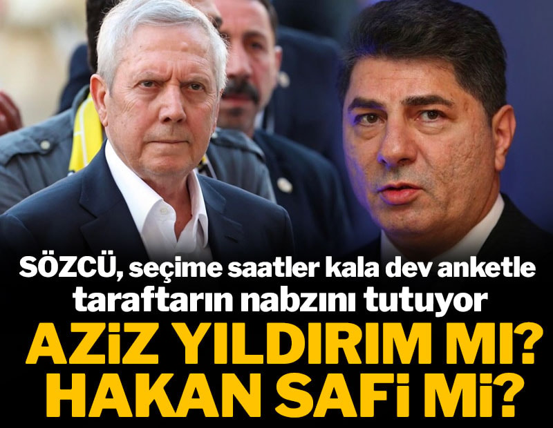SÖZCÜ, dev anketle taraftarın nabzını tutuyor: Aziz Yıldırım mı; Hakan Safi mi?