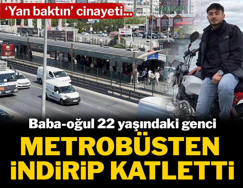 Baba-oğul 22 yaşındaki genci metrobüsten indirip katletti