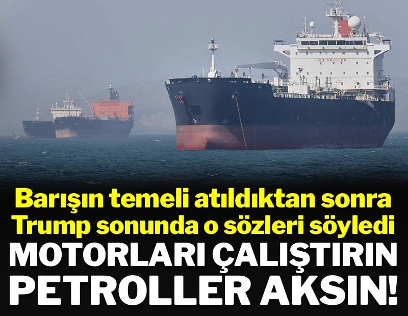 Barışın temeli atıldıktan sonra Trump sonunda o sözleri söyledi: 'Motorları açın, petrol aksın!'