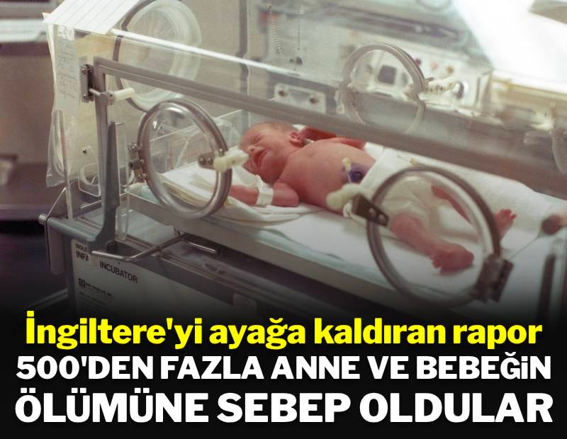İngiltere'yi ayağa kaldıran rapor: 500'den fazla anne ve bebeğin ölümüne yol açtılar