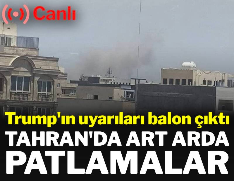 Trump'ın sözleri balon çıktı: Tahran'da art arda patlamalar