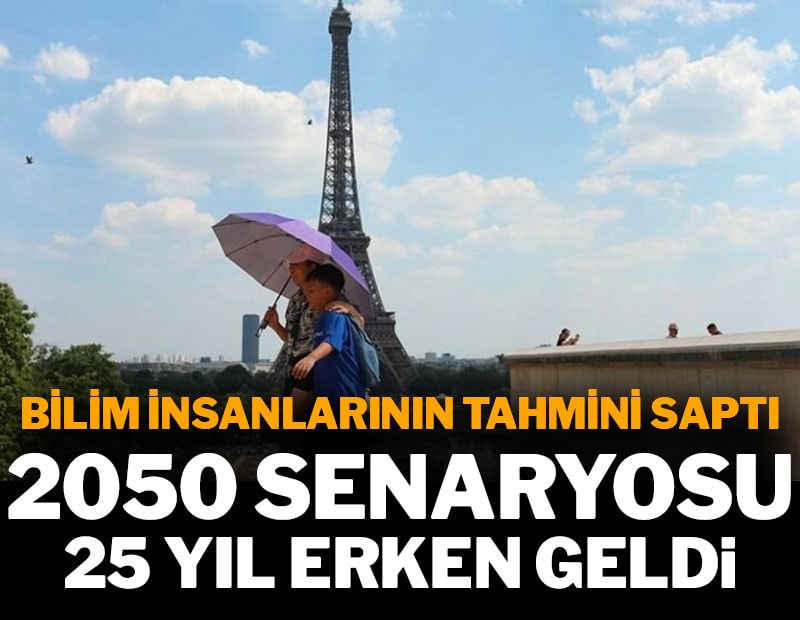 Bilim insanlarının tahmini saptı: 2050 senaryosu 25 yıl erken geldi