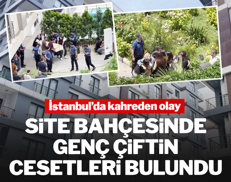 İstanbul'da kahreden olay! Site bahçesinde genç çiftin cesetleri bulundu