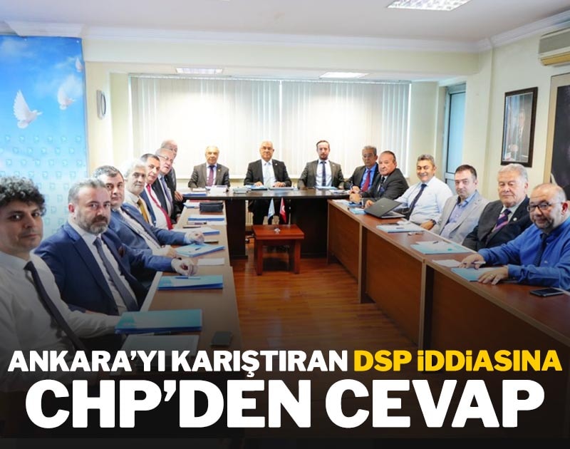 Ankara'yı karıştıran DSP iddiasına CHP'den cevap