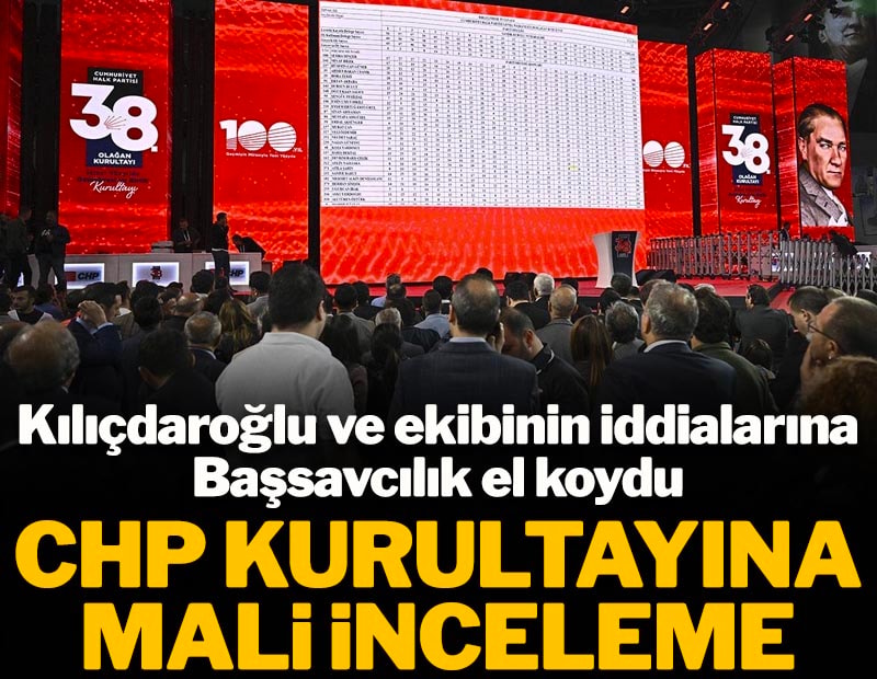Kılıçdaroğlu ve ekibinin iddialarına Başsavcılık el koydu: CHP Kurultayı'na mali inceleme