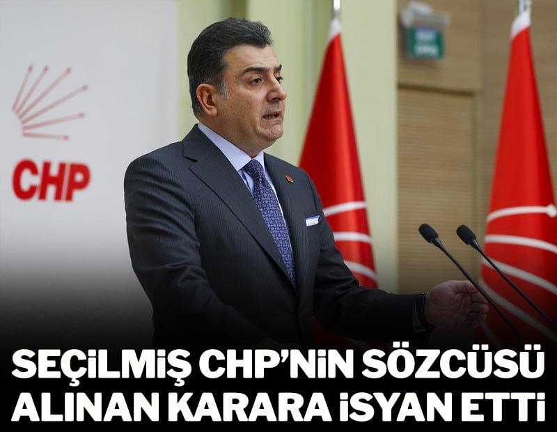 Seçilmiş CHP'nin Sözcüsü alınan karara isyan etti