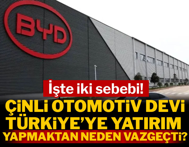 BYD Türkiye'ye yatırım yapmaktan neden vazgeçti? İşte iki neden