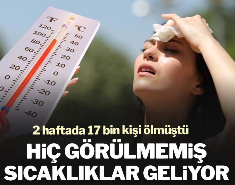 Hiç görülmemiş sıcaklıklar geliyor! 2 haftada 17 bin kişi ölmüştü