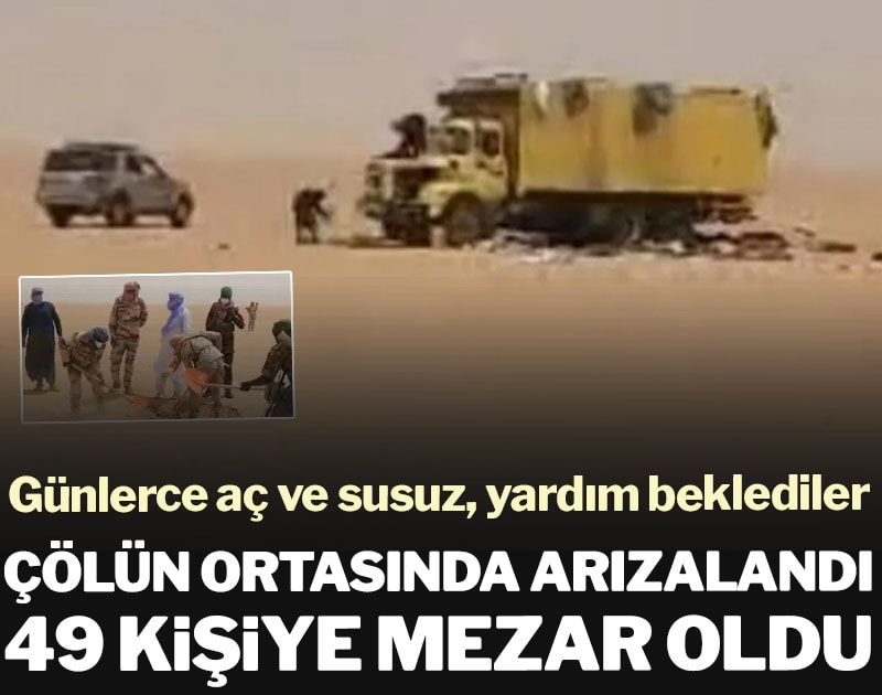 Çölün ortasında arızalanan kamyon 49 kişiye mezar oldu! Günlerce aç ve susuz kaldılar
